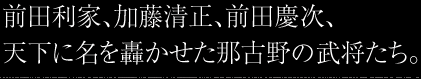 前田利家、加藤清正、前田慶次、天下に名を轟かせた那古野の武将たち。